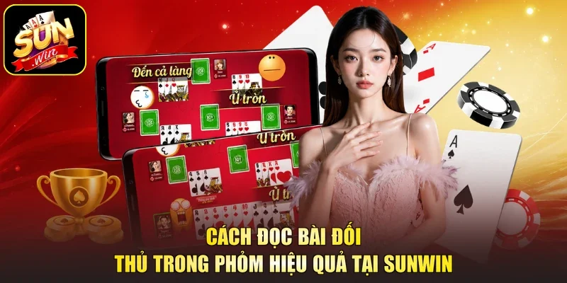 Cách đọc bài đối thủ trong phỏm hiệu quả tại Sunwin