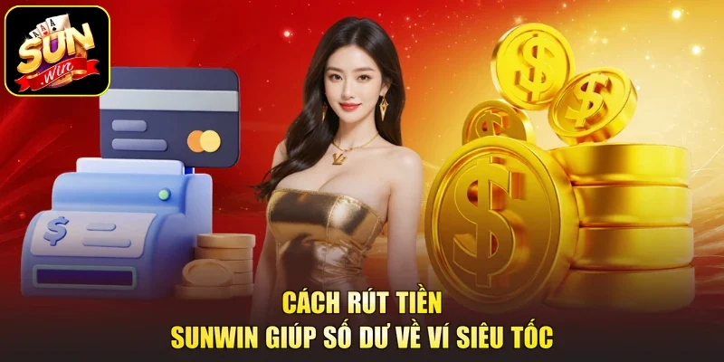 Cách rút tiền sunwin giúp số dư về ví siêu tốc