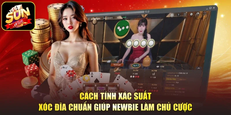 Cách tính xác suất xóc đĩa chuẩn giúp Newbie làm chủ cược