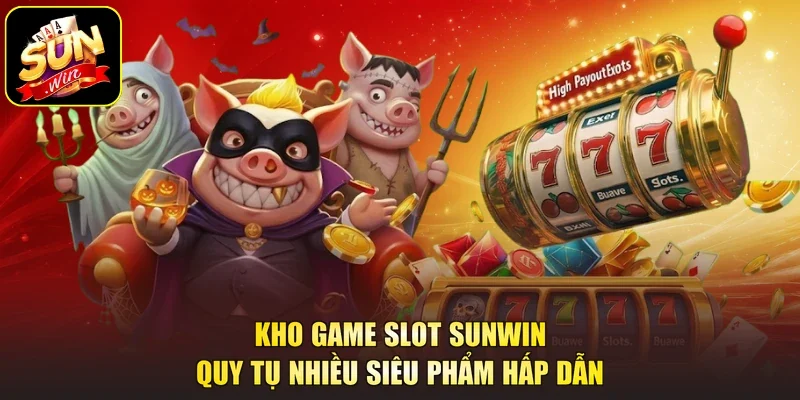 Kho game slot Sunwin quy tụ nhiều siêu phẩm hấp dẫn