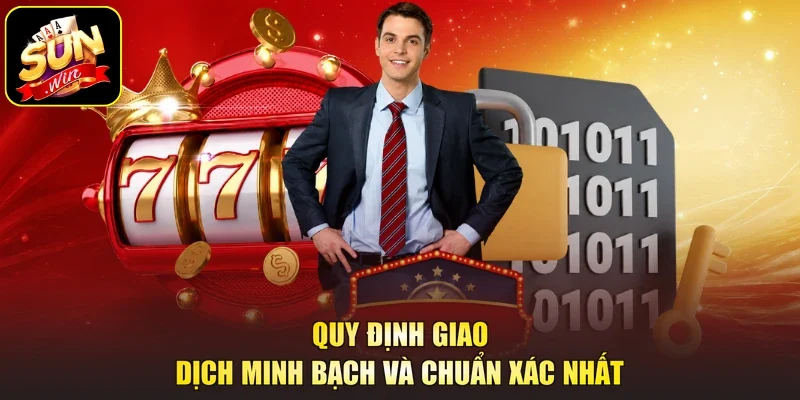 Quy định giao dịch minh bạch và chuẩn xác nhất