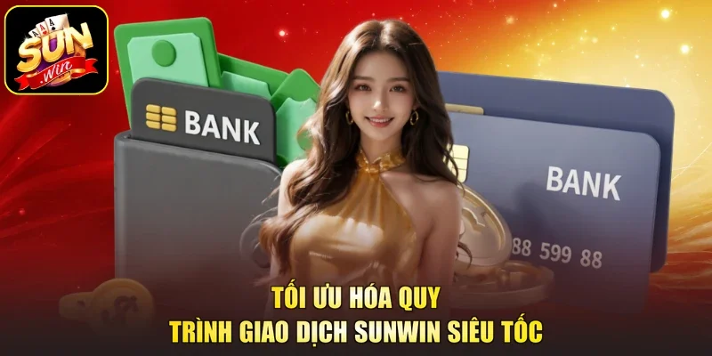 Tối ưu hóa quy trình giao dịch Sunwin siêu tốc